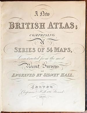 A New British Atlas: comprising a series of 54 maps, constructed from the most recent surveys and...