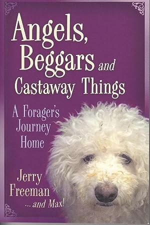 Angels, Beggars and Castaway Things. A Foragers Journey Home [SIGNED, 1st Edition]