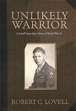 Unlikely Warrior; A Small Town Boy's View of World War II
