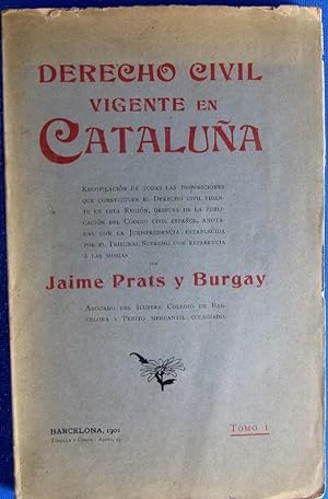 DERECHO CIVIL VIGENTE EN CATALUÑA. J, PRATS Y BURGAY. ED. TOBELLA Y COSTA, BARCELONA, 1902.
