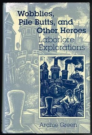 Wobblies, Pile Butts, and Other Heroes: Laborlore Explorations (Folklore and Society)