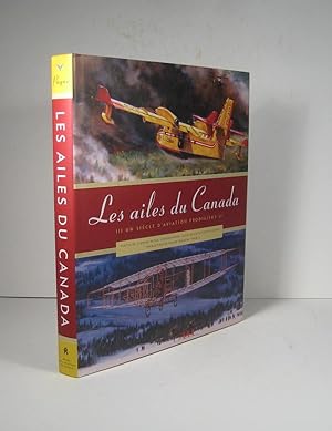 Les ailes du Canada. Un siècle d'aviation prodigieux