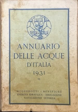 Annuario delle Acque d'Italia 1931. Acquedotti, bonifiche, energia idraulica, irrigazione, naviga...