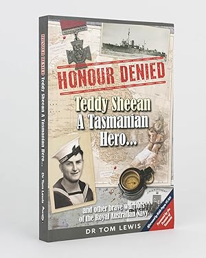 Honour Denied. Teddy Sheean. A Tasmanian Hero. [With Reference to Some] Other Brave Warriors of t...