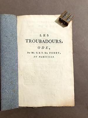 Les Troubadours,. Ode, par Mr. G. B. T., de Ferry, de Marseille.