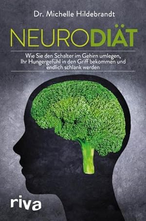Neurodiät : Wie Sie den Schalter im Gehirn umlegen, Ihr Hungergefühl in den Griff bekommen und en...