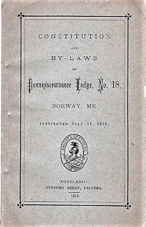 CONSTITUTION AND BY-LAWS OF PENNESSEEWASSEE LODGE NO. 18, NORWAY, MAINE. Instituted July 11, 1878