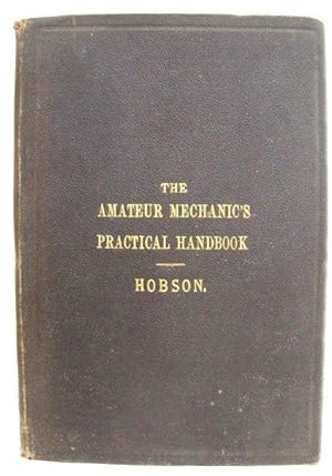 The Amateur Mechanic's Practical Handbook: Describing the Different Tools Required in the Worksho...