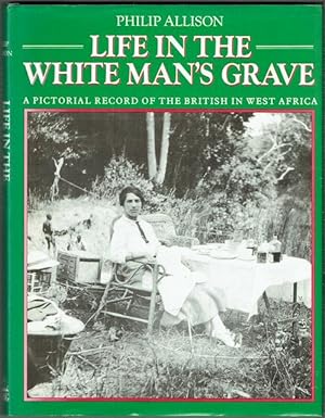 Life In The White Man's Grave: A Pictorial Record Of The British In West Africa