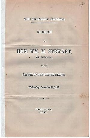 THE TREASURY SURPLUS. Speech of Hon. Wm. M. Stewart, of Nevada, in the Senate of the United State...