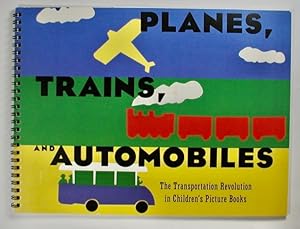PLANES, TRAINS AND AUTOMOBILES. The Transportation Revolution in Children's Picture Books.