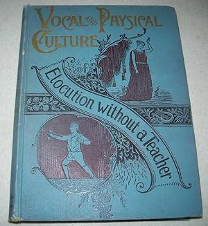 Vocal and Physical Culture or How to Read and Speak: A Manual of Health Beauty and Education Cons...