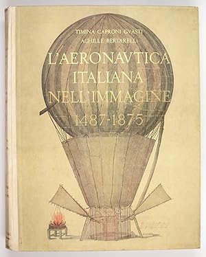L'aeronautica Italiana nell'immagine 1487-1875. Bibliografia di Giuseppe Boffito con aggiunte di ...