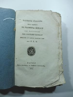 Versione italiana degli elementi di filosofia morale del dottissimo Gio: Gottlieb Einnecio preced...