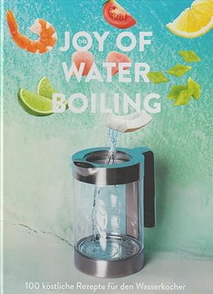 The Joy of Waterboiling: 100 köstliche Rezepte für den Wasserkocher