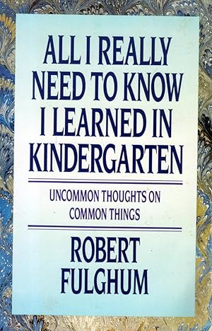 All I Really Need to Know I Learned in Kindergarten: Uncommon Thoughts On Common Things