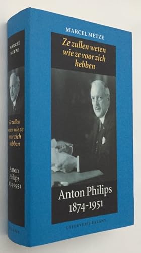 Ze zullen weten wie ze voor zich hebben. Anton Philips 1874-1951
