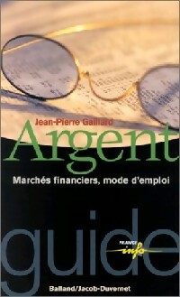 Argent, march?s financiers, mode d'emploi - Jean-Pierre Gaillard