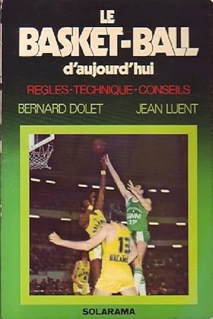 Le basket-ball d'aujourd'hui : R?gles, techniques, conseils - Bernard Dolet