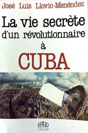 La vie secr te d'un r volutionnaire   Cuba - Jos -Luis Llovio-Men ndez