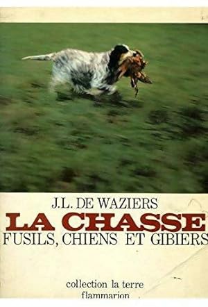 La chasse. Fusils, chiens et gibiers - J. L. De Waziers