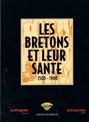 Les bretons et leur sant?. 1500-1900 - Collectif