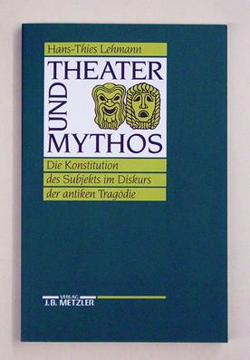 Theater und Mythos. Die Konstitution des Subjekts im Diskurs der antiken Tragödie.