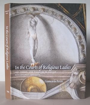 In the Courts of Religious Ladies: Art, Vision, and Pleasure in Italian Renaissance Convents.
