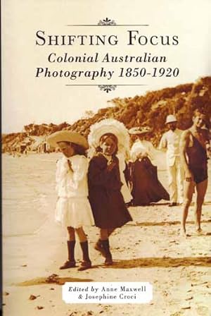Shifting Focus : Colonial Australian Photography 1850-1920