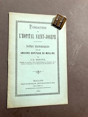 Fondation de l'hôpital Saint-Joseph. Notes historiques sur les anciens hôpitaux de Moulins.