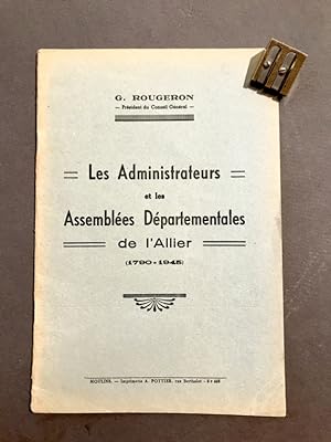Les Administrateurs et les Assemblées Départementales de l'Allier (1790-1945).