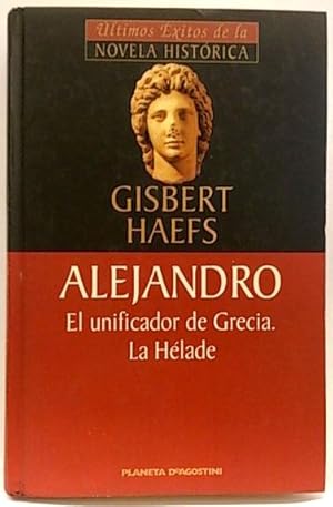 Alejandro: El Unificador De Grecia La Hélade