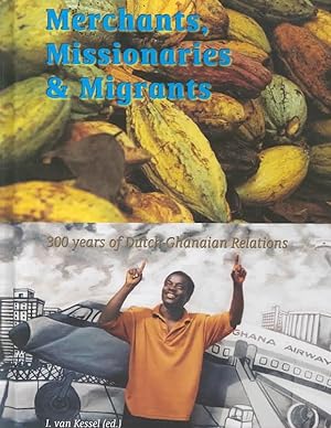 Merchants, Missionaries and Migrants: 300 Years of Dutch-Ghanaian Relations