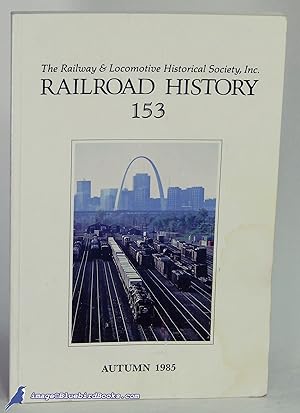 Railroad History 153: The Railway & Locomotive Historical Society (Autumn, 1985)
