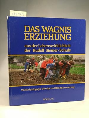 Das Wagnis Erziehung. Von der Lebenswirklichkeit der Rudolf- Steiner- Schule Waldorfpädagogik- Be...