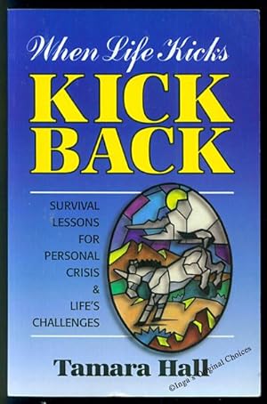 When Life Kicks - Kick Back: Survival Lesson for Personal Crisis & Life's Challenges