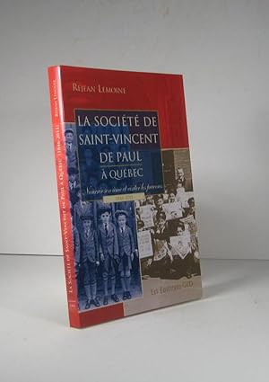 La Société Saint-Vincent de Paul à Québec. Nourrir son âme et visiter les pauvres 1846-2011
