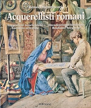 Acquerellisti Romani: Suggestioni Neoclassiche, Esotismo Orientale, Decadentismo Bizantino, Reali...