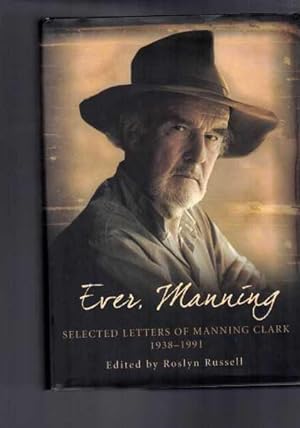 Ever, Manning: Selected Letters of Manning Clark 1938-1991
