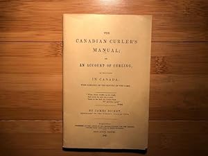 Canadian Curler's Manual: or an account of Curling as Pratised in Canada, with remarks on the his...