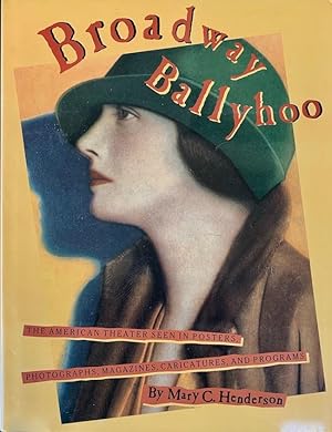Broadway Ballyhoo: The American Theater Seen In Posters, Photographs, Magazines, Caricatures, and...