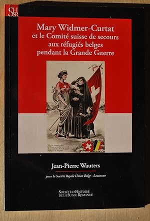 Mary Widmer-Curtat et le Comité suisse de secours aux réfugiés belges pendant la Grande Guesse.