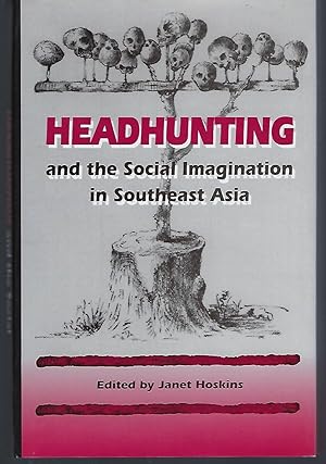 Headhunting and the Social Imagination in Southeast Asia