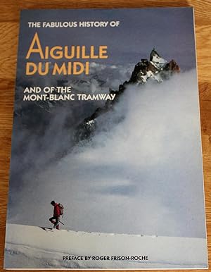 The Fabulous History of Aiguille Du Midi And The Mont-Blanc Tramway. Preface By Roger Frison-Roche