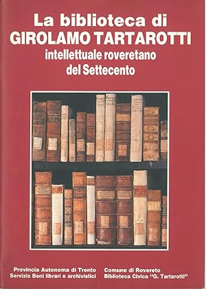 La Biblioteca di Girolamo Tartarotti, intellettuale roveretano del Settecento. Rovereto, Palazzo ...
