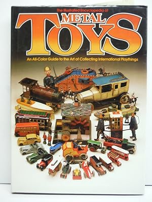 The Illustrated Encyclopedia of Metal Toys : An All Color Guide to the Art of Collecting Internat...