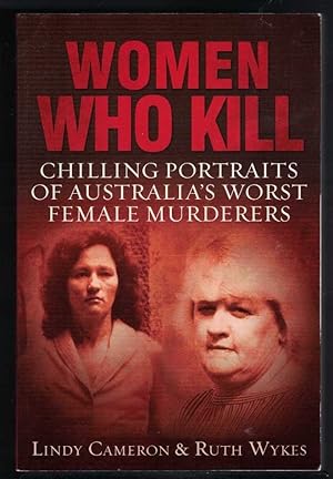 WOMEN WHO KILL Chilling Portraits of Australia's Worst Female Murderers