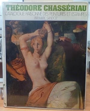 Theodore Chasseriau, 1819-1856: Catalogue raisonne des peintures et estampes