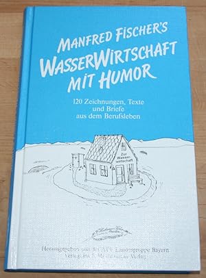 Manfred Fischer's Wasserwirtschaft mit Humor. 120 Zeichnungen, Texte und Briefe aus dem Berufsleb...