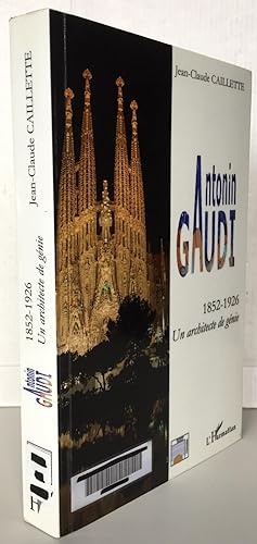 Antonin Gaudi 1852 1926 un Architecte de Génie